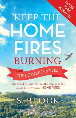 Keep the Home Fires Burning : The Complete Novel