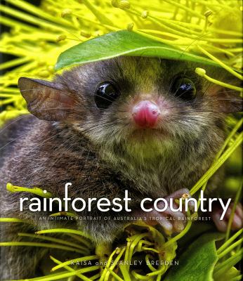 Rainforest Country : An Intimate Portrait of Australia's Tropical Rainforest