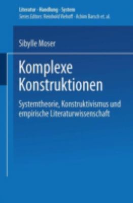Komplexe Konstruktionen : Systemtheorie, Konstruktivismus und Empirische Literaturwissenschaft
