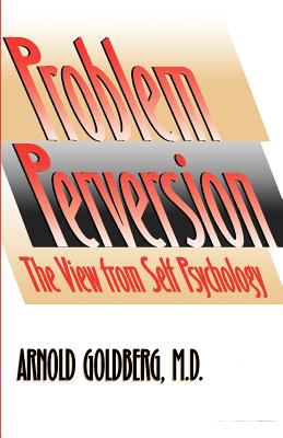 The Problem of Perversion : The View from Self Psychology