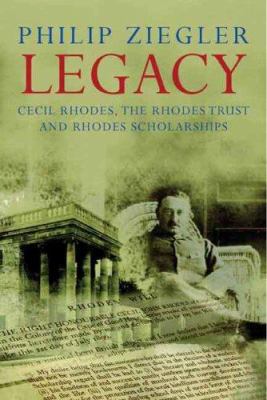 Legacy : Cecil Rhodes, the Rhodes Trust and Rhodes Scholarships