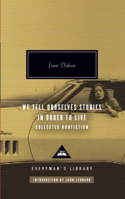 We Tell Ourselves Stories in Order to Live : Collected Nonfiction