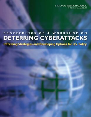 Proceedings of a Workshop on Deterring Cyberattacks : Informing Strategies and Developing Options for U. S. Policy