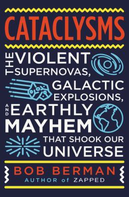 Earth-Shattering : Violent Supernovas, Galactic Explosions, Biological Mayhem, Nuclear Meltdowns, and Other Hazards to Life in Our Universe