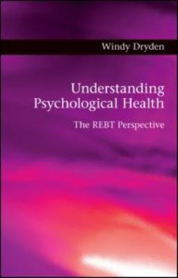 Understanding Psychological Health : The REBT Perspective