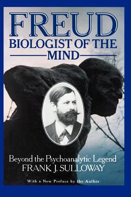 Freud, Biologist of the Mind : Beyond the Psychoanalytic Legend, with a New Preface by the Author