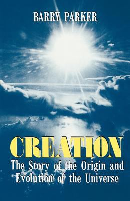Creation : The Story of the Origin and Evolution of the Universe