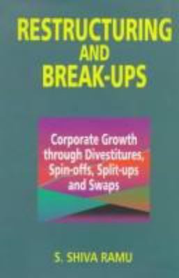 Restructuring and Break-Ups : Corporate Growth Through Divestitures, Splits, Spin-Offs and Swaps