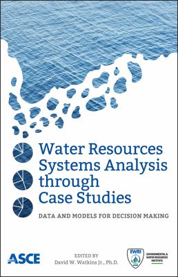 Water Resources Systems Analysis Through Case Studies : Data and Models for Decision Making