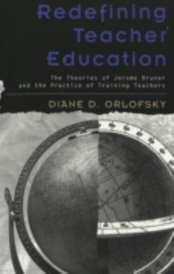 Redefining Teacher Education : The Theories of Jerome Bruner and the Practice of Training Teachers