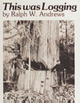 This Was Logging : Drama in the Northwest Timber Country