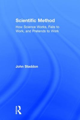 Scientific Method : How Science Works, Fails to Work, and Pretends to Work