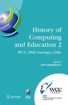 History of Computing and Education 2 (HCE2) : IFIP 19th World Computer Congress, WG 9. 7, TC 9: History of Computing, Proceedings of the Second Conference on the History of Computing and Education, August 21-24, Santiago, Chile