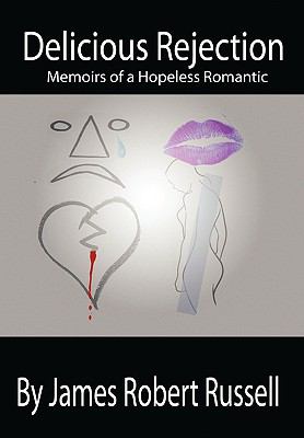 Delicious Rejection : The Memoirs of a Hopeless Romantic