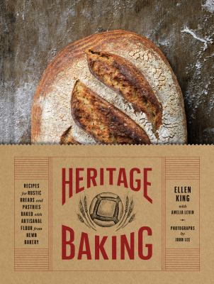 Heritage Baking : Recipes for Rustic Breads and Pastries Baked with Artisanal Flour from Hewn Bakery (Bread Cookbooks, Gifts for Bakers, Bakery Recipes, Rustic Recipe Books)