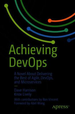 Achieving DevOps : A Novel about Delivering the Best of Agile, DevOps, and Microservices