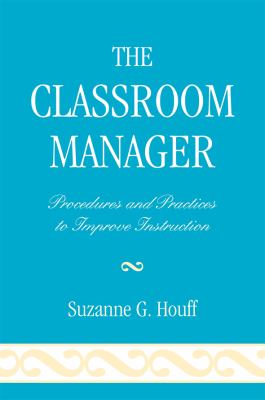 The Classroom Manager : Procedures and Practices to Improve Instruction