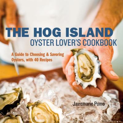 The Hog Island Oyster Lover's Cookbook : A Guide to Choosing and Savoring Oysters, with over 40 Recipes