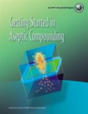Getting Started in Aseptic Compounding Workbook and DVD Package : An ASHP Getting Started Training Program