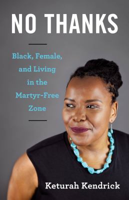 No Thanks : Black, Female, and Living in the Martyr-Free Zone