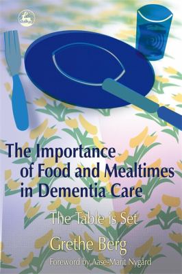 The Importance of Food and Mealtimes in Dementia Care : The Table Is Set