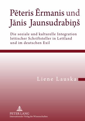 Pēteris Ērmanis und Jānis Jaunsudrabiņs : Die Soziale und Kulturelle Integration Lettischer Schriftsteller in Lettland und Im Deutschen Exil