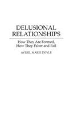 Delusional Relationships : How They Are Formed, How They Falter and Fail