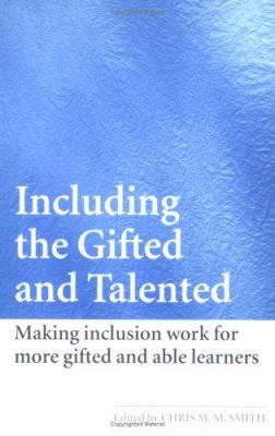 Including the Gifted and Talented : Making Inclusion Work for More Gifted and Able Learners