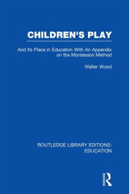 Children's Play and Its Place in Education : With an Appendix on the Montessori Method