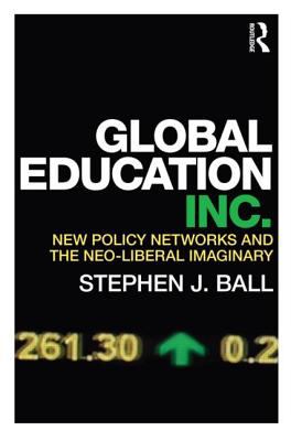 Global Education Inc : New Policy Networks and the Neoliberal Imaginary