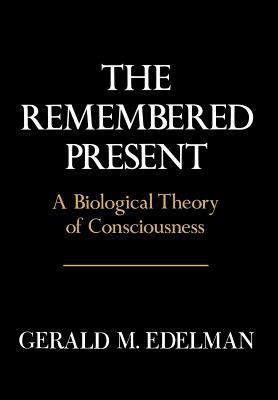Remembered Present : A Biological Theory of Consciousness