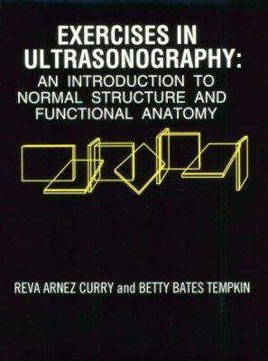 Exercises in Ultrasonography : An Introduction to Normal Structure and Functional Anatomy