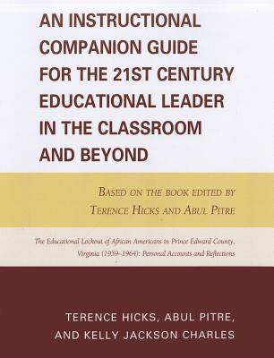 An Instructional Companion Guide for the 21st Century Educational Leader in the Classroom and Beyond : The Educational Lockout of African Americans in Prince Edward County, Virginia, 1959-1964 - Personal Accounts and Reflections