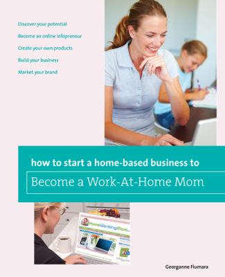 How to Start a Home-Based Business for Work-at-Home Moms