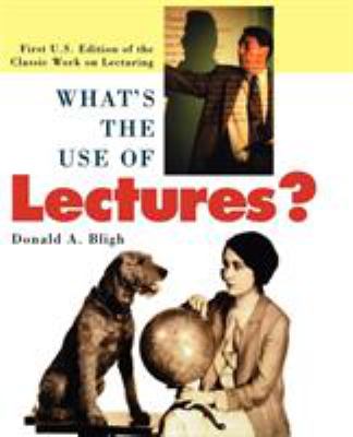 What's the Use of Lectures? : First U. S. Edition of the Classic Work on Lecturing