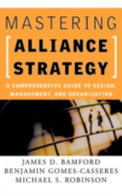 Mastering Alliance Strategy : A Comprehensive Guide to Design, Management, and Organization