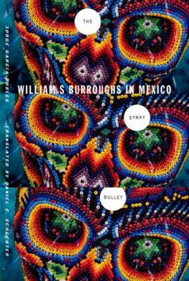 The Stray Bullet : William S. Burroughs in Mexico