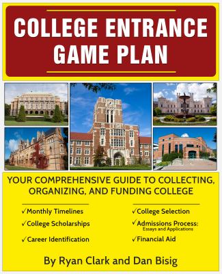 College Entrance Game Plan : Your Comprehensive Guide to Collecting, Organizing and Funding College