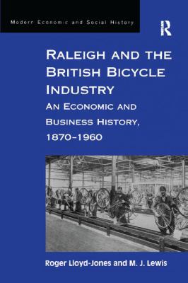 Raleigh and the British Bicycle Industry : An Economic and Business History, 1870-1960