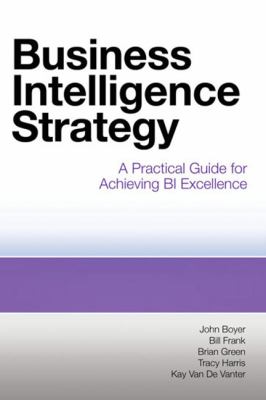 Business Intelligence Strategy : A Practical Guide for Achieving BI Excellence