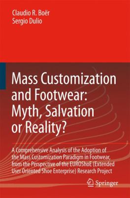 Mass Customization and Footwear: Myth, Salvation or Reality? : A Comprehensive Analysis of the Adoption of the Mass Customization Paradigm in Footwear, from the Perspective of the EUROShoE (Extended User Oriented Shoe Enterprise) Research Project