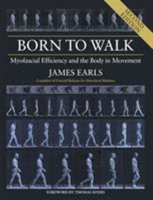 Born to Walk : Myofascial Efficiency and the Body in Movement, Second Edition