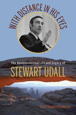 With Distance in His Eyes : The Environmental Life and Legacy of Stewart Udall