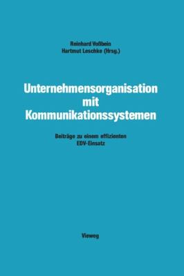 Unternehmensorganisation MIT Kommunikationssystemen : Beiträge Zu Einem Effizienten EDV-Einsatz