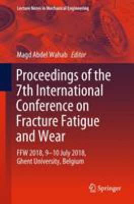 Proceedings of the 7th International Conference on Fracture Fatigue and Wear : FFW 2018, 9-10 July 2018, Ghent University, Belgium