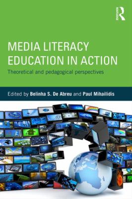 Media Literacy Education in Action : Theoretical and Pedagogical Perspectives