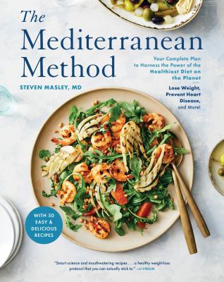The Mediterranean Method : Your Complete Plan to Harness the Power of the Healthiest Diet on the Planet -- Lose Weight, Prevent Heart Disease, and More! (a Mediterranean Diet Cookbook)