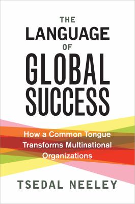 The Language of Global Success : How a Common Tongue Transforms Multinational Organizations
