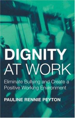 Dignity at Work : Eliminate Bullying and Create and a Positive Working Environment