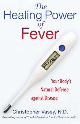 The Healing Power of Fever : Your Body's Natural Defense Against Disease